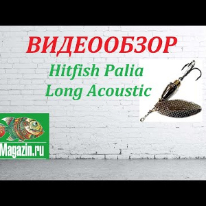 Видеообзор Блесны Hitfish Palia Long Acoustic по заказу Fmagazin.