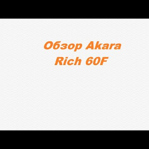 Видеообзор Akara Rich 60F по заказу Fmagazin.