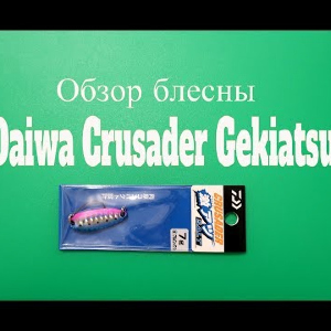 Видеообзор блесны Daiwa Crusader Gekiatsu по заказу Fmagazin