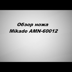 Видеообзор Ножа Mikado AMN-60012 по заказу Fmagazin.