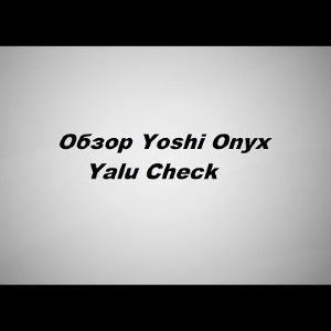 Видеообзор Yoshi Onyx Yalu Check по заказу Fmagazin.