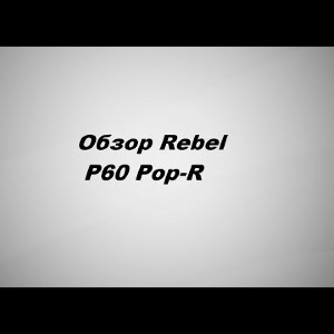 Видеообзор Rebel P60 Pop R по заказу Fmagazin.