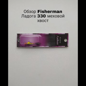 Обзор Fisherman Ладога 330 (меховой хвост) по заказу Fmagazin